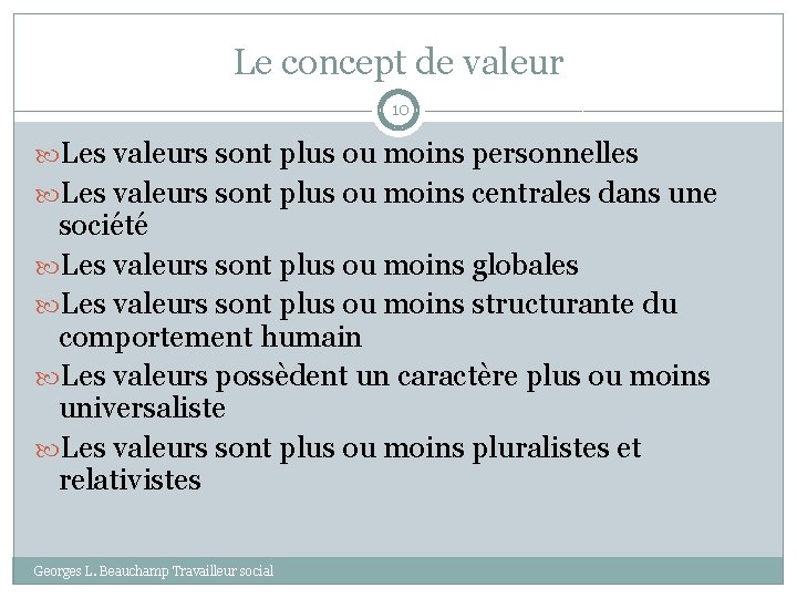 Le concept de valeur 10 Les valeurs sont plus ou moins personnelles Les valeurs