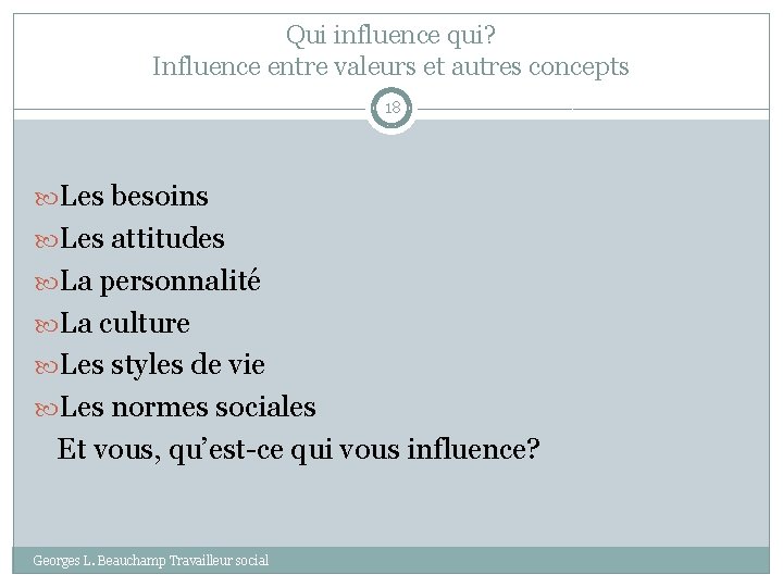 Qui influence qui? Influence entre valeurs et autres concepts 18 Les besoins Les attitudes