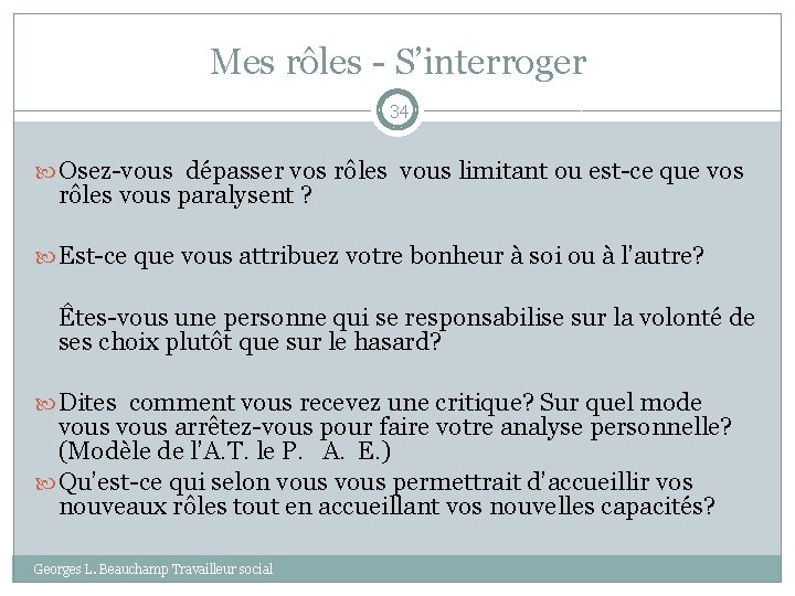 Mes rôles - S’interroger 34 Osez-vous dépasser vos rôles vous limitant ou est-ce que