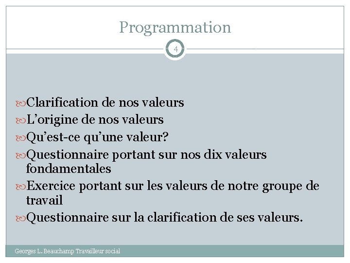 Programmation 4 Clarification de nos valeurs L’origine de nos valeurs Qu’est-ce qu’une valeur? Questionnaire