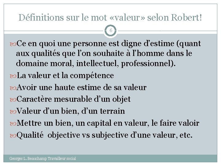 Définitions sur le mot «valeur» selon Robert! 6 Ce en quoi une personne est