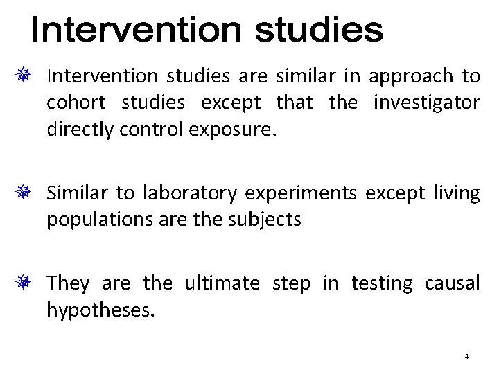 ¯ Intervention studies are similar in approach to cohort studies except that the investigator