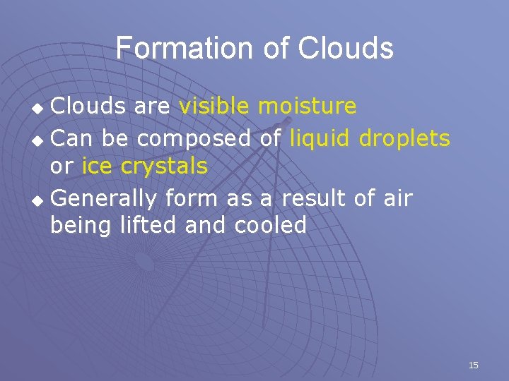Formation of Clouds are visible moisture u Can be composed of liquid droplets or