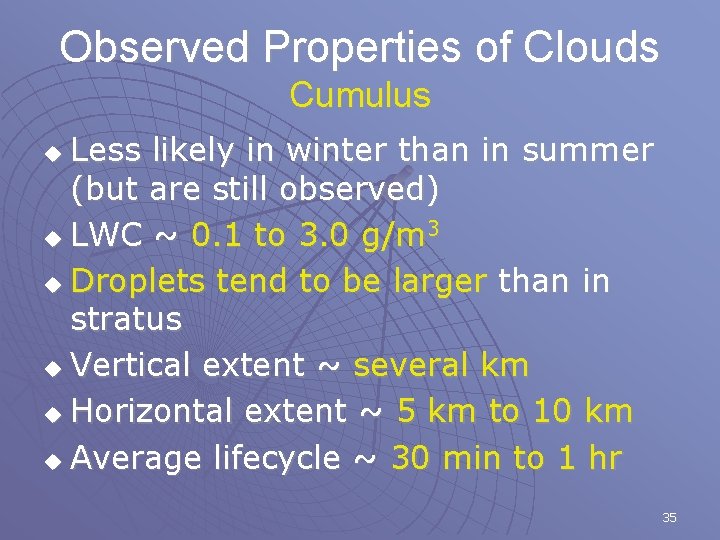 Observed Properties of Clouds Cumulus Less likely in winter than in summer (but are