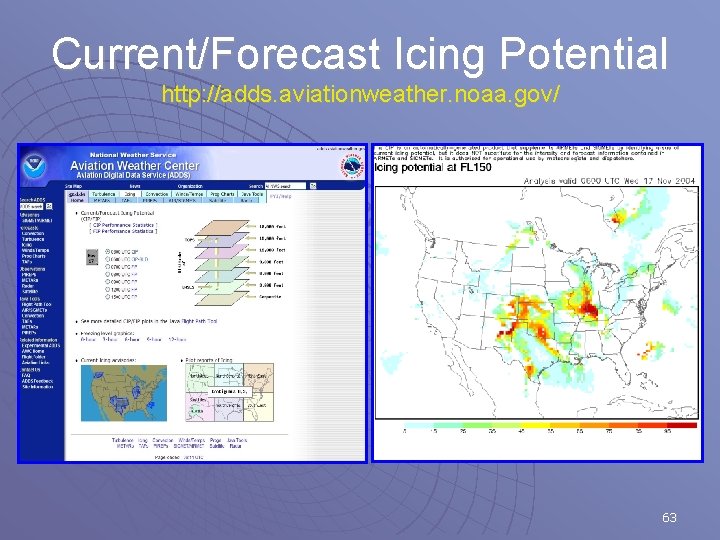 Current/Forecast Icing Potential http: //adds. aviationweather. noaa. gov/ 63 