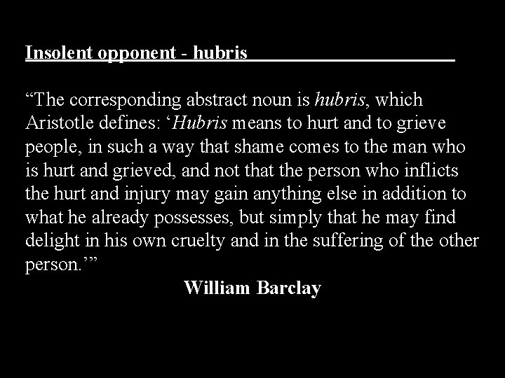 Insolent opponent - hubris “The corresponding abstract noun is hubris, which Aristotle defines: ‘Hubris Insolent opponent - hubris “The corresponding abstract noun is hubris, which Aristotle defines: ‘Hubris