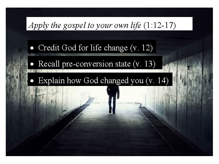 Apply the gospel to your own life (1: 12 -17) Credit God for life Apply the gospel to your own life (1: 12 -17) Credit God for life