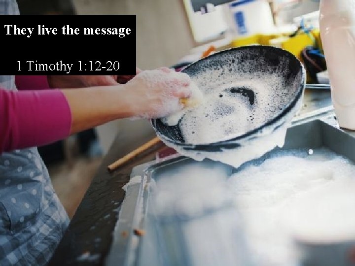 They live the message 1 Timothy 1: 12 -20 They live the message 1 Timothy 1: 12 -20