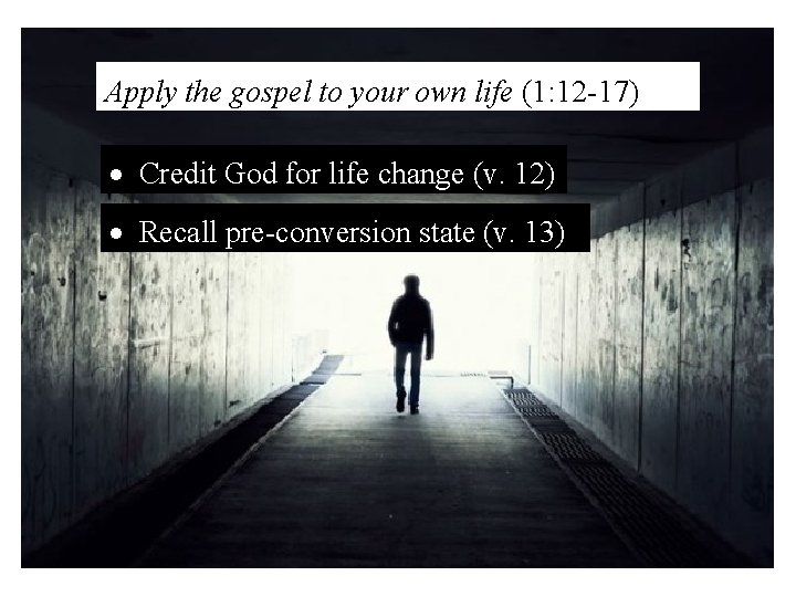 Apply the gospel to your own life (1: 12 -17) Credit God for life Apply the gospel to your own life (1: 12 -17) Credit God for life