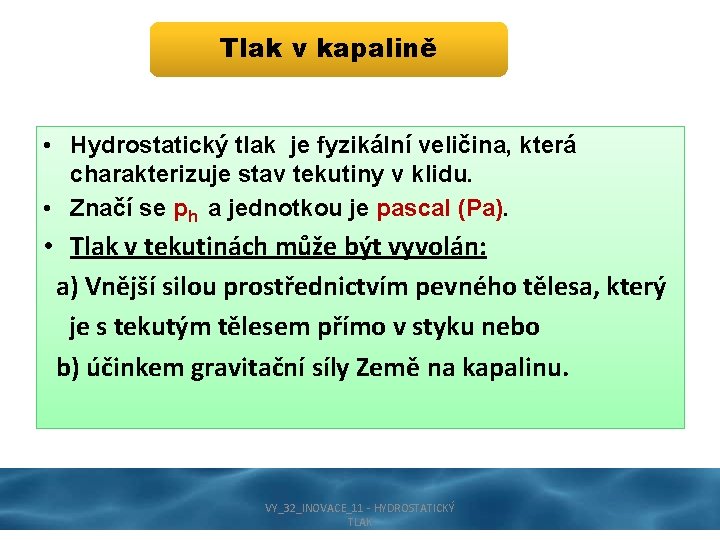 Tlak v kapalině • Hydrostatický tlak je fyzikální veličina, která charakterizuje stav tekutiny v