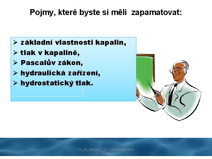 Pojmy, které byste si měli zapamatovat: Ø Ø Ø základní vlastnosti kapalin, tlak v