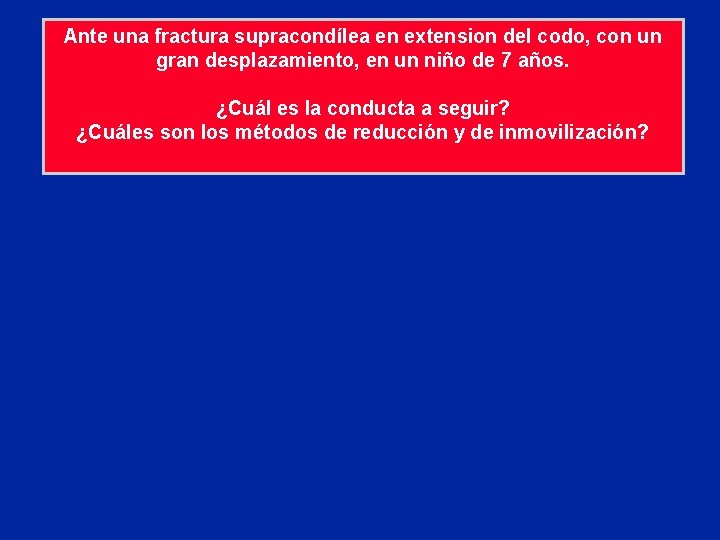Ante una fractura supracondílea en extension del codo, con un gran desplazamiento, en un
