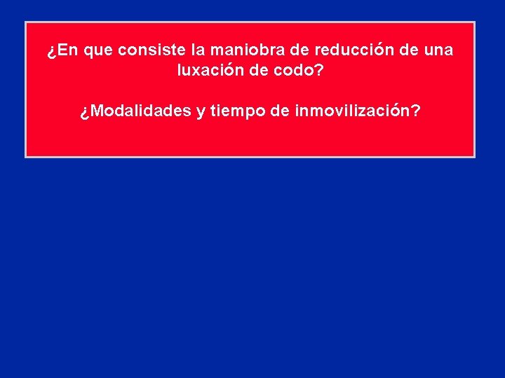 ¿En que consiste la maniobra de reducción de una luxación de codo? ¿Modalidades y