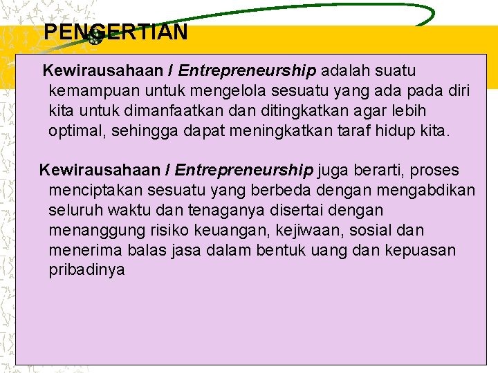PENGERTIAN Kewirausahaan / Entrepreneurship adalah suatu kemampuan untuk mengelola sesuatu yang ada pada diri