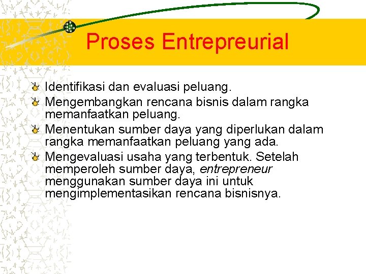 Proses Entrepreurial Identifikasi dan evaluasi peluang. Mengembangkan rencana bisnis dalam rangka memanfaatkan peluang. Menentukan