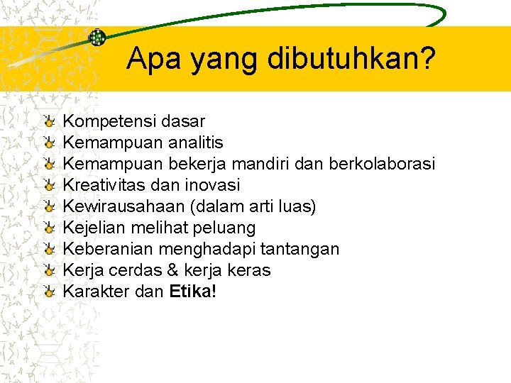 Apa yang dibutuhkan? Kompetensi dasar Kemampuan analitis Kemampuan bekerja mandiri dan berkolaborasi Kreativitas dan