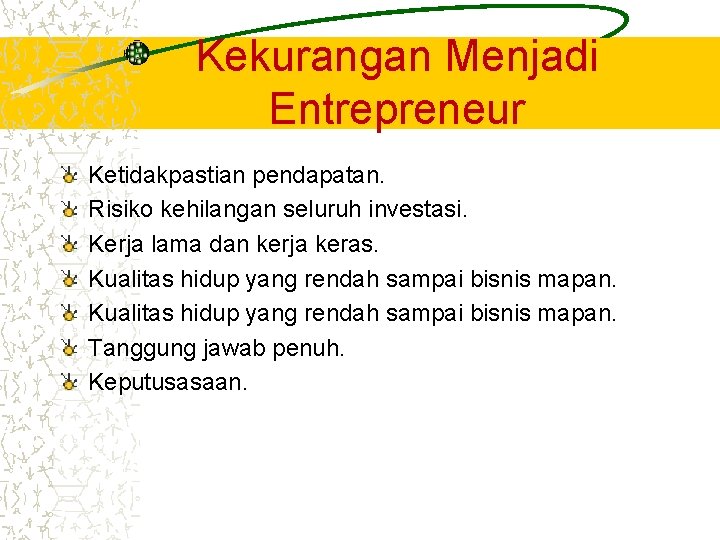 Kekurangan Menjadi Entrepreneur Ketidakpastian pendapatan. Risiko kehilangan seluruh investasi. Kerja lama dan kerja keras.