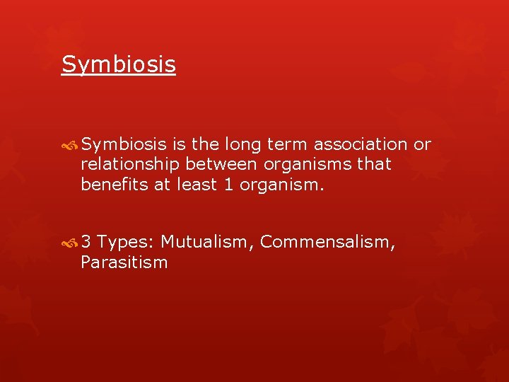 Symbiosis is the long term association or relationship between organisms that benefits at least