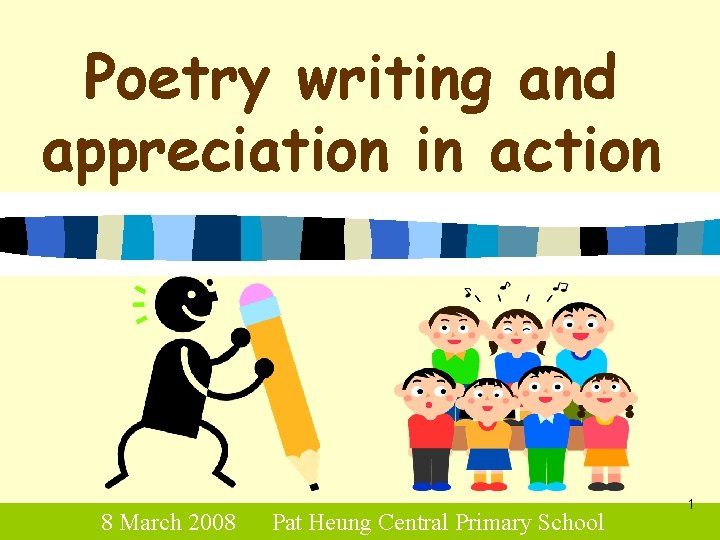 Poetry writing and appreciation in action 8 March 2008 Pat Heung Central Primary School Poetry writing and appreciation in action 8 March 2008 Pat Heung Central Primary School