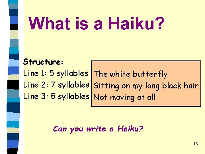 What is a Haiku? Structure: Line 1: 5 syllables The white butterfly Line 2: What is a Haiku? Structure: Line 1: 5 syllables The white butterfly Line 2: