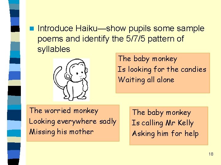 n Introduce Haiku—show pupils some sample poems and identify the 5/7/5 pattern of syllables n Introduce Haiku—show pupils some sample poems and identify the 5/7/5 pattern of syllables