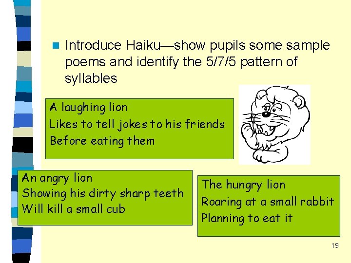 n Introduce Haiku—show pupils some sample poems and identify the 5/7/5 pattern of syllables n Introduce Haiku—show pupils some sample poems and identify the 5/7/5 pattern of syllables