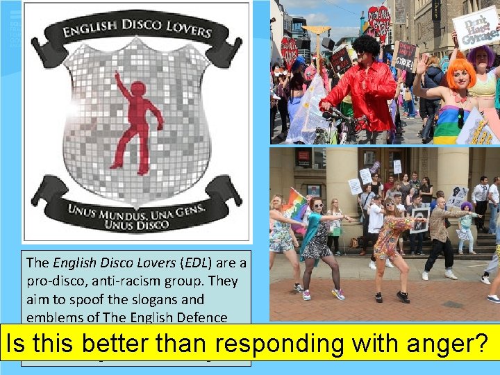The English Disco Lovers (EDL) are a pro-disco, anti-racism group. They aim to spoof