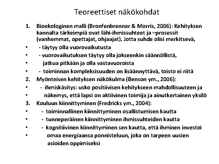 Teoreettiset näkökohdat 1. Bioekologinen malli (Bronfenbrenner & Morris, 2006): Kehityksen kannalta tärkeimpiä ovat lähi-ihmissuhteet