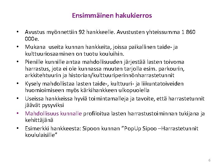 Ensimmäinen hakukierros • Avustus myönnettiin 92 hankkeelle. Avustusten yhteissumma 1 860 000 e. •