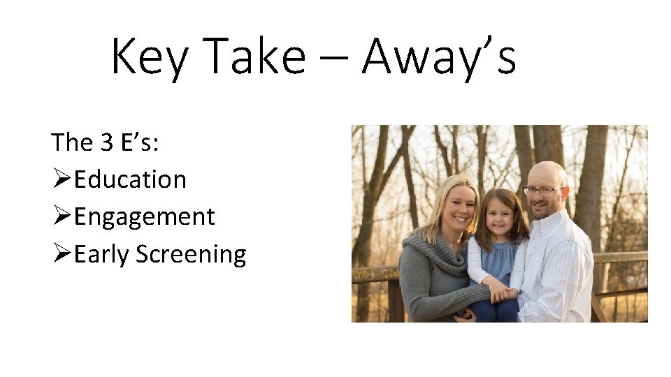 Key Take – Away’s The 3 E’s: ØEducation ØEngagement ØEarly Screening 