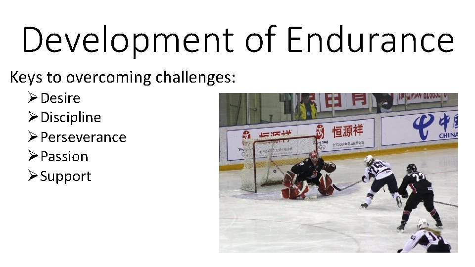 Development of Endurance Keys to overcoming challenges: ØDesire ØDiscipline ØPerseverance ØPassion ØSupport 