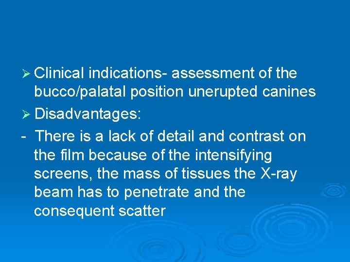 Ø Clinical indications- assessment of the bucco/palatal position unerupted canines Ø Disadvantages: - There