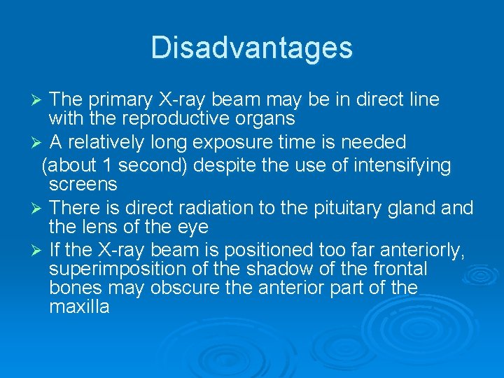 Disadvantages The primary X-ray beam may be in direct line with the reproductive organs