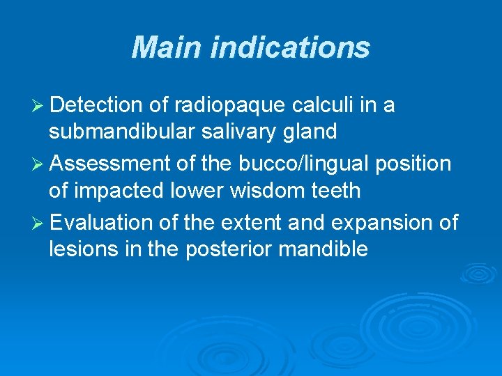 Main indications Ø Detection of radiopaque calculi in a submandibular salivary gland Ø Assessment