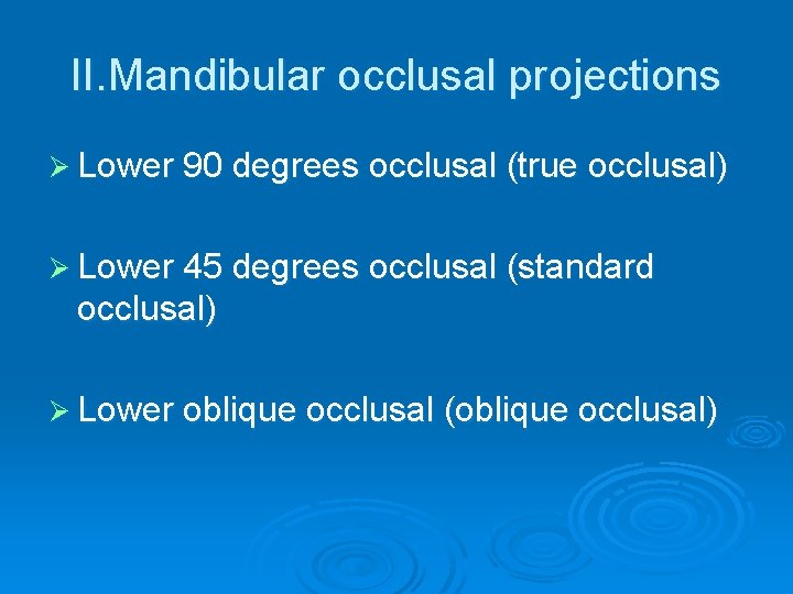 II. Mandibular occlusal projections Ø Lower 90 degrees occlusal (true occlusal) Ø Lower 45