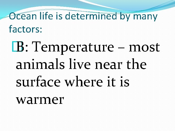 Ocean life is determined by many factors: � B: Temperature – most animals live