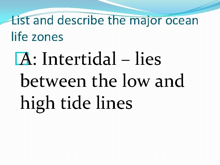 List and describe the major ocean life zones � A: Intertidal – lies between