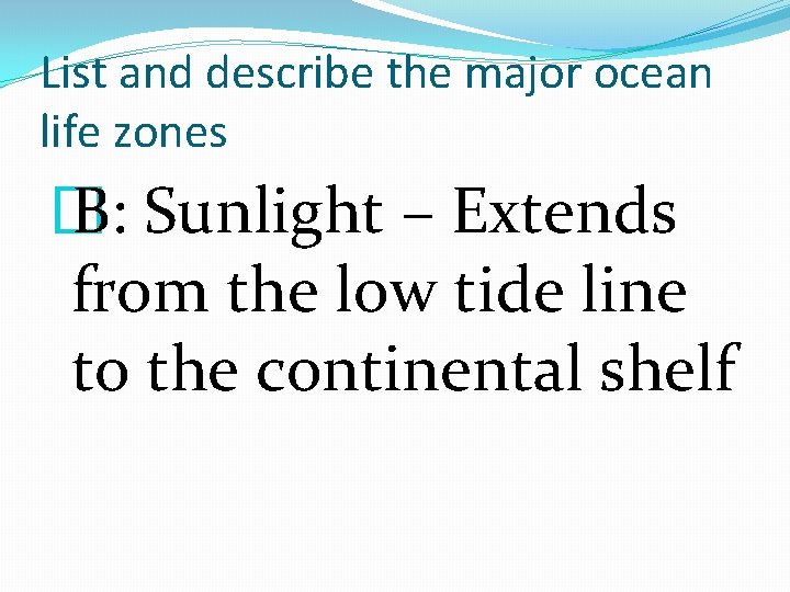 List and describe the major ocean life zones � B: Sunlight – Extends from