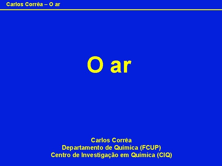 Carlos Corrêa – O ar Carlos Corrêa Departamento de Química (FCUP) Centro de Investigação