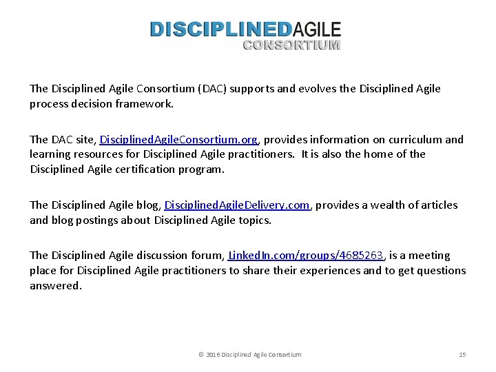 The Disciplined Agile Consortium (DAC) supports and evolves the Disciplined Agile process decision framework.