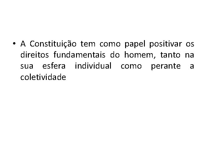  • A Constituição tem como papel positivar os direitos fundamentais do homem, tanto