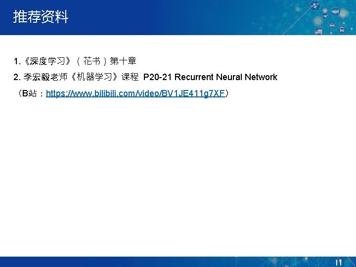 推荐资料 1. 《深度学习》（花书）第十章 2. 李宏毅老师《机器学习》课程 P 20 -21 Recurrent Neural Network （B站：https: //www. bili.