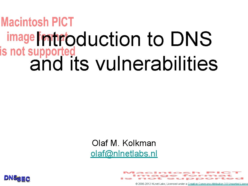 Introduction to DNS and its vulnerabilities Olaf M. Kolkman olaf@nlnetlabs. nl © 2006 -2012