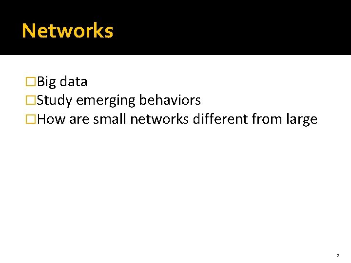 Networks �Big data �Study emerging behaviors �How are small networks different from large 2