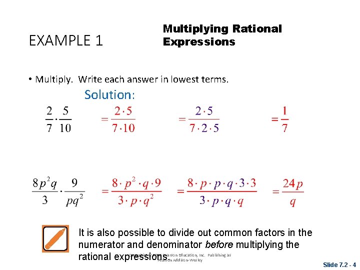 EXAMPLE 1 Multiplying Rational Expressions • Multiply. Write each answer in lowest terms. Solution: