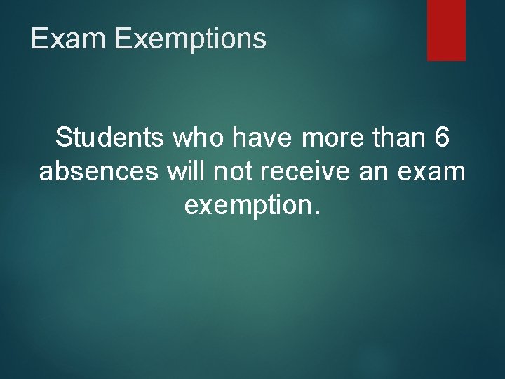 Exam Exemptions Students who have more than 6 absences will not receive an exam