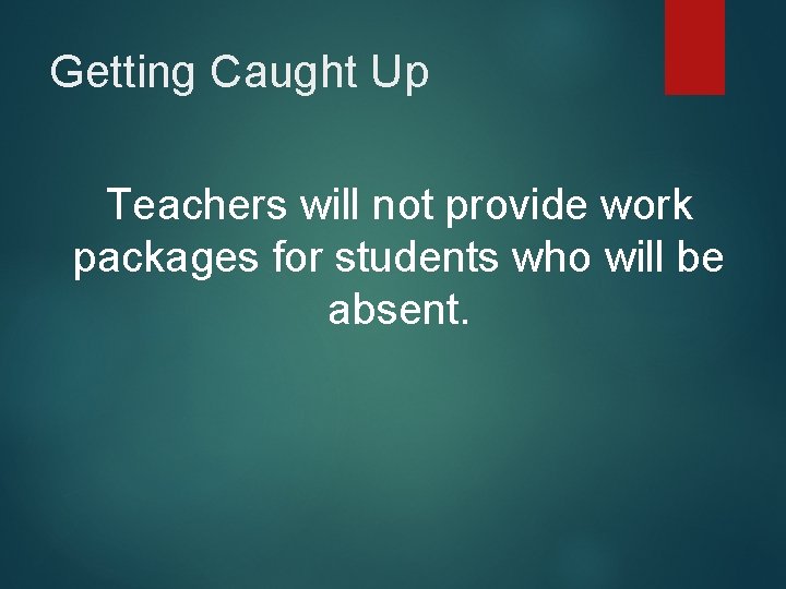 Getting Caught Up Teachers will not provide work packages for students who will be