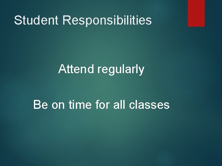 Student Responsibilities Attend regularly Be on time for all classes 