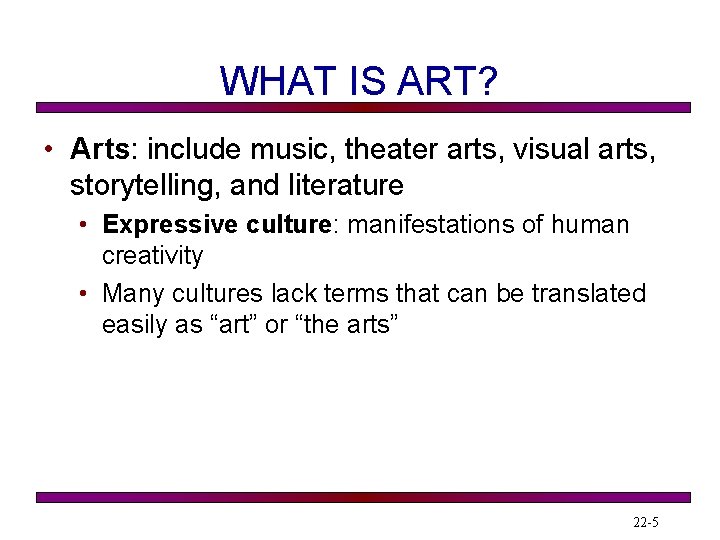 WHAT IS ART? • Arts: include music, theater arts, visual arts, storytelling, and literature
