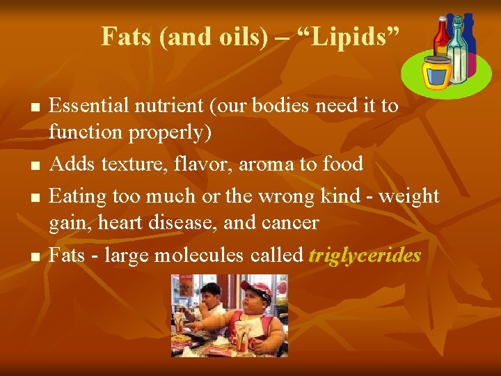 Fats (and oils) – “Lipids” n n Essential nutrient (our bodies need it to Fats (and oils) – “Lipids” n n Essential nutrient (our bodies need it to
